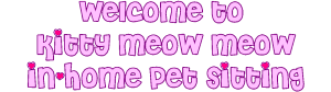 Welcome to Kitty Meow Meow In-Home Pet Sitting